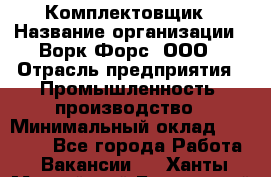 Комплектовщик › Название организации ­ Ворк Форс, ООО › Отрасль предприятия ­ Промышленность, производство › Минимальный оклад ­ 23 000 - Все города Работа » Вакансии   . Ханты-Мансийский,Белоярский г.